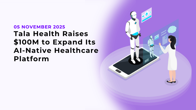 Tala Health Raises $100M to Expand Its AI-Native Healthcare Platform