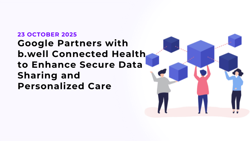 Google Partners with b.well Connected Health to Enhance Secure Data Sharing and Personalized Care